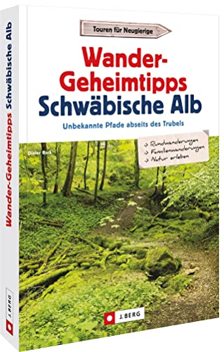 Wanderführer Schwäbische Alb – Wander-Geheimtipps Schwäbische Alb: Unbekannte Pfade abseits des Trubels von J.Berg